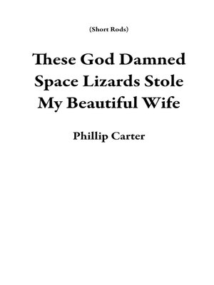 cover image of These God Damned Space Lizards Stole My Beautiful Wife